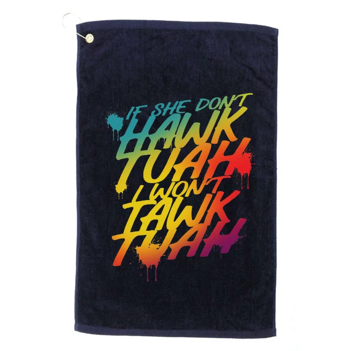 If She Dont Hawk Tush I Wont Tawk Tuah Funny Hawk Tush Platinum Collection Golf Towel