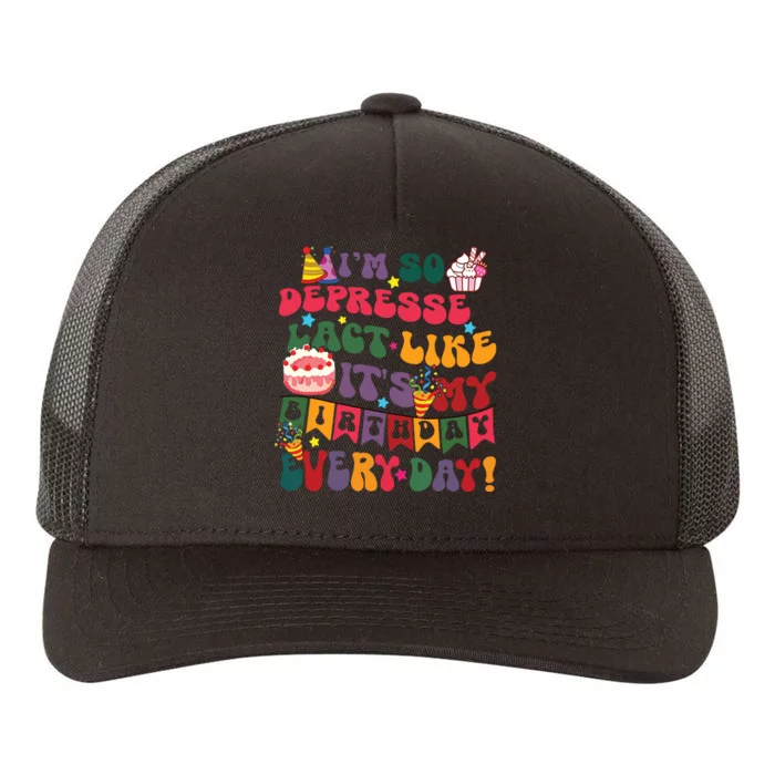 Im So Depressed I Act Like Its My Birthday Everyday Yupoong Adult 5-Panel Trucker Hat