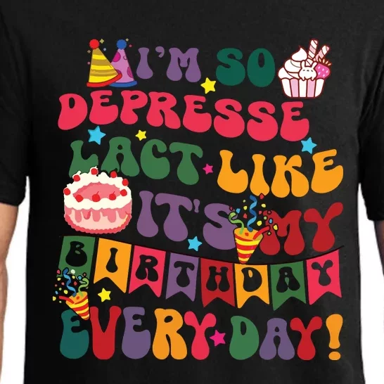 Im So Depressed I Act Like Its My Birthday Everyday Pajama Set