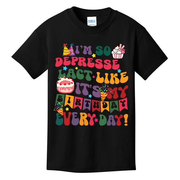 Im So Depressed I Act Like Its My Birthday Everyday Kids T-Shirt