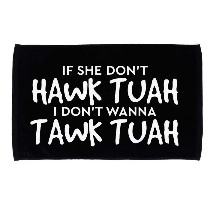 If She DonT Hawk Tush I WonT Tawk Tuah Microfiber Hand Towel