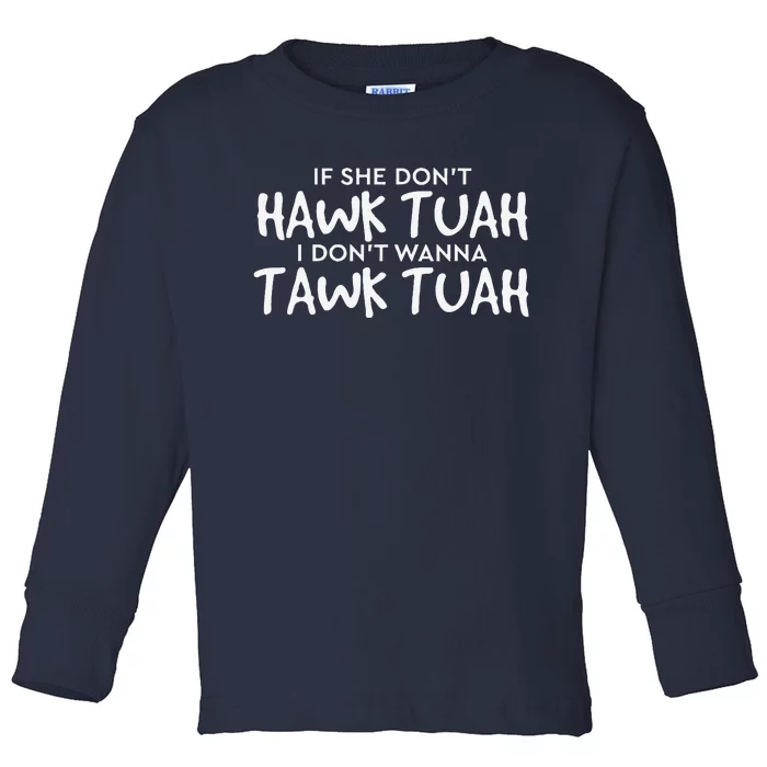 If She DonT Hawk Tush I WonT Tawk Tuah Toddler Long Sleeve Shirt