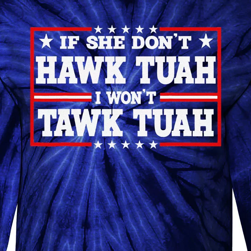 If She DonT Hawk Tush I WonT Tawk Tuah Retro Hawk Tush 24 Tie-Dye Long Sleeve Shirt