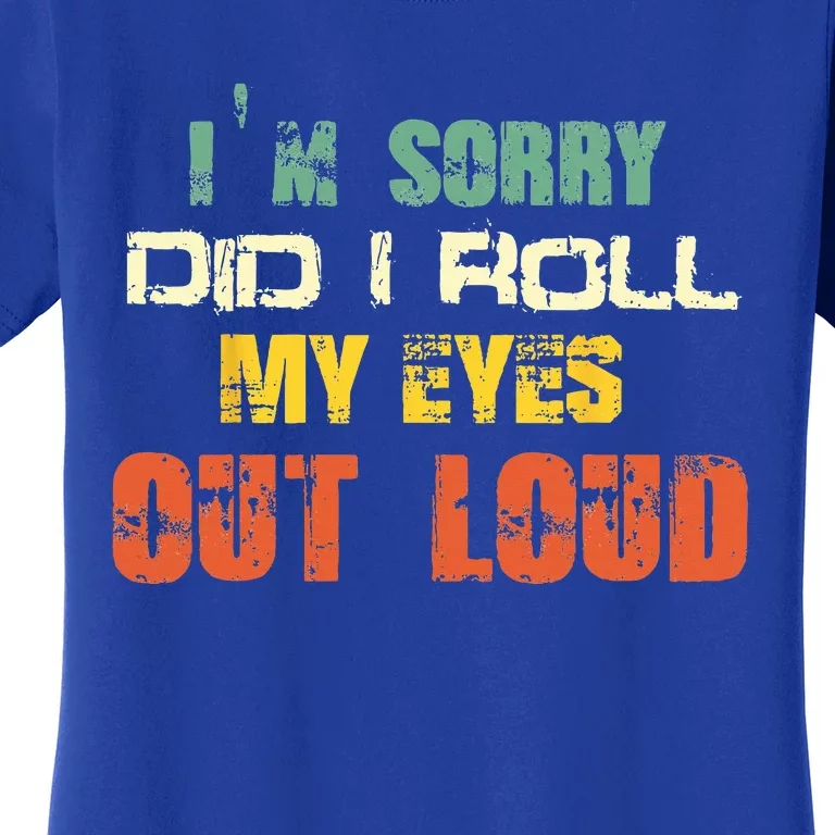 Im Sorry Did I Roll My Eyes Out Loud Funny Sarcastic Retro Women's T-Shirt