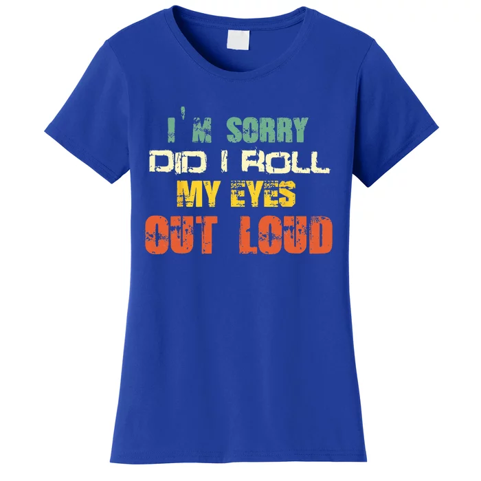 Im Sorry Did I Roll My Eyes Out Loud Funny Sarcastic Retro Women's T-Shirt