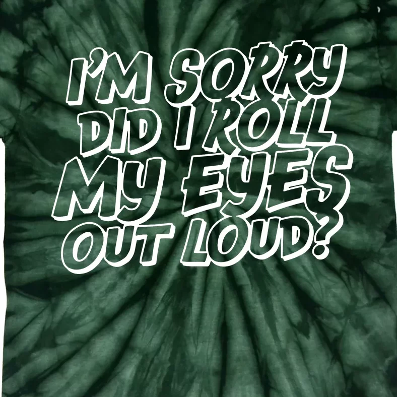 IM Sorry Did I Roll My Eyes Out Loud Tie-Dye T-Shirt