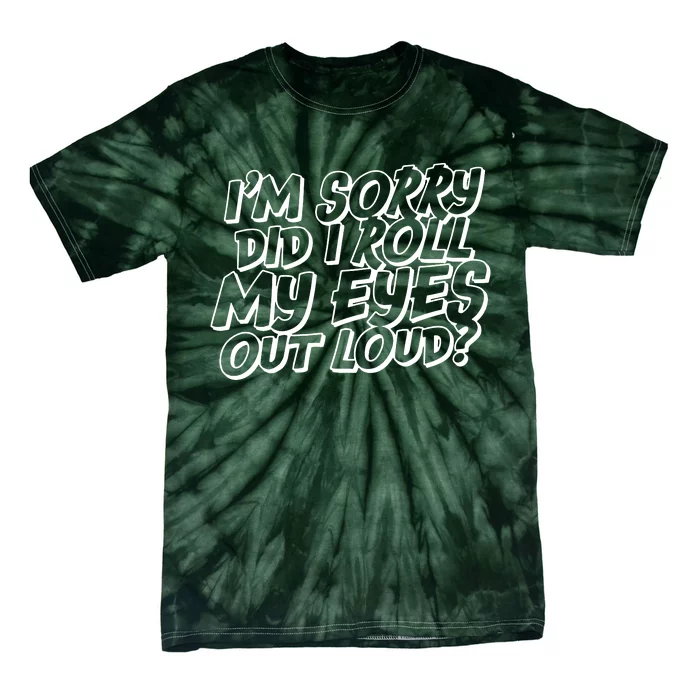 IM Sorry Did I Roll My Eyes Out Loud Tie-Dye T-Shirt