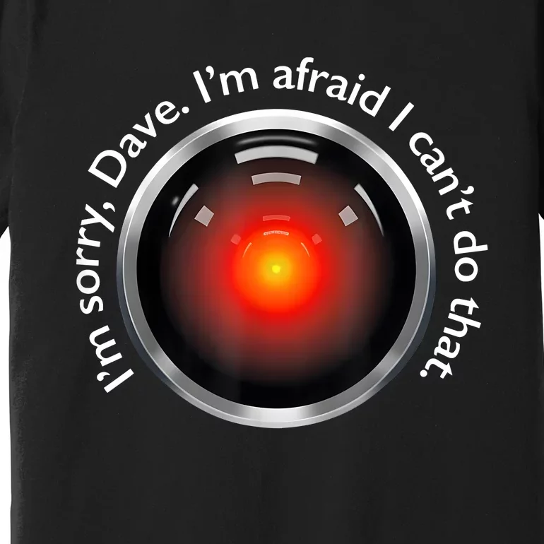 IM Sorry Dave IM Afraid I CanT Do That Premium T-Shirt