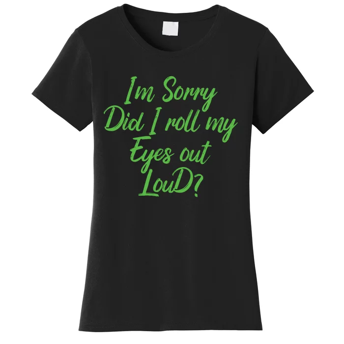 I'm Sorry Did I Roll My Eyes Out Loud Funny Saying Women's T-Shirt