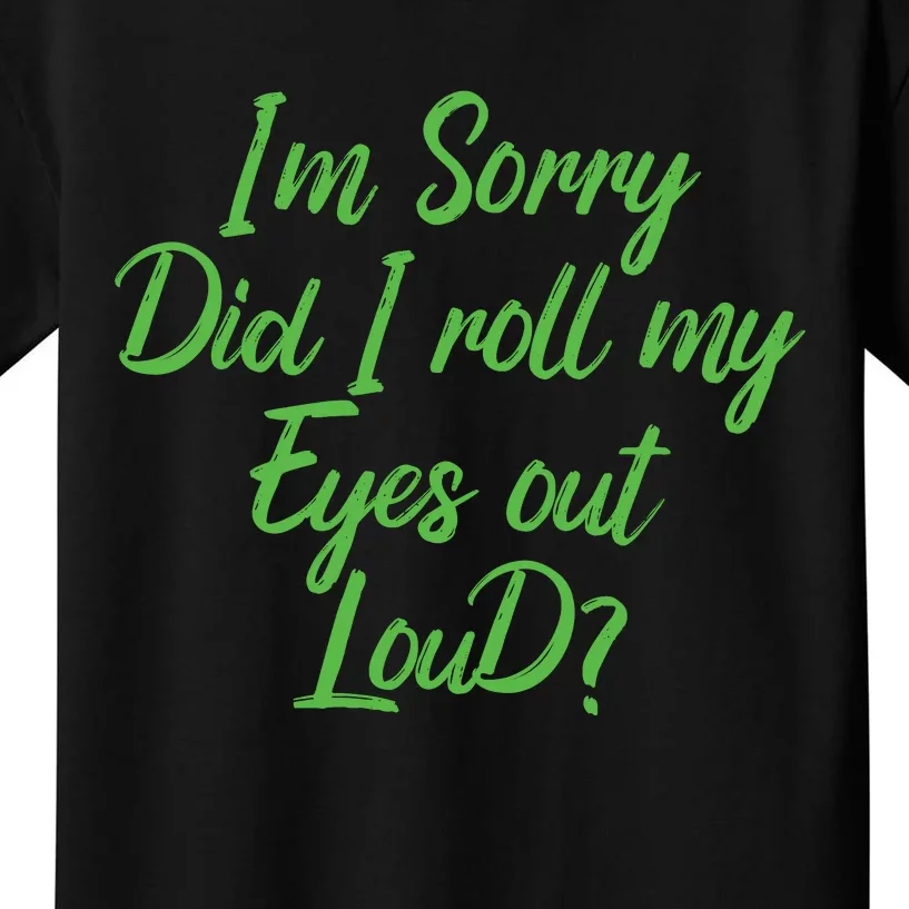 I'm Sorry Did I Roll My Eyes Out Loud Funny Saying Kids T-Shirt