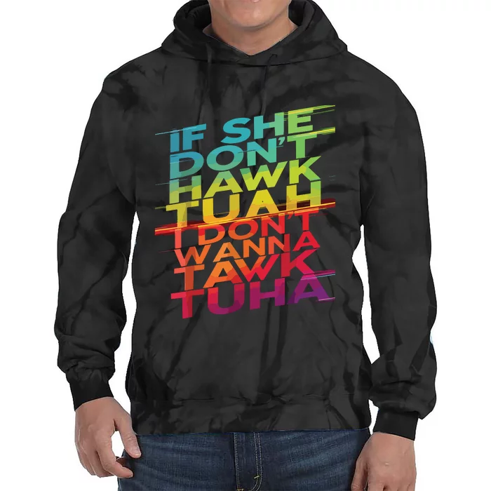 If She Dont Hawk Tuah I Dont Wanna Tawk Tuha Tie Dye Hoodie