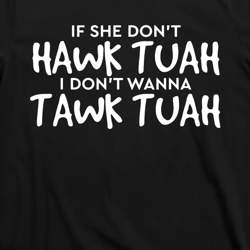 If She Dont Hawk Tush I Wont Tawk Tuah T-Shirt