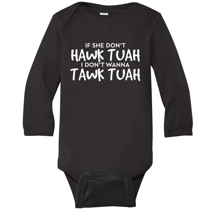 If She Dont Hawk Tush I Wont Tawk Tuah Baby Long Sleeve Bodysuit