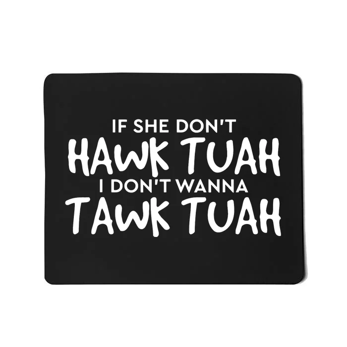 If She Dont Hawk Tush I Wont Tawk Tuah Mousepad