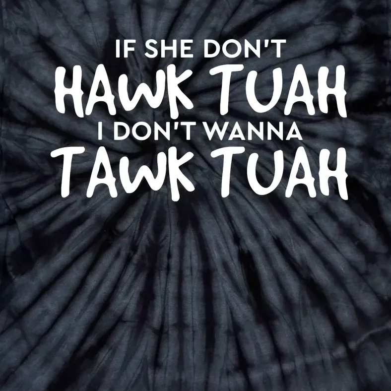 If She Dont Hawk Tush I Wont Tawk Tuah Tie-Dye T-Shirt