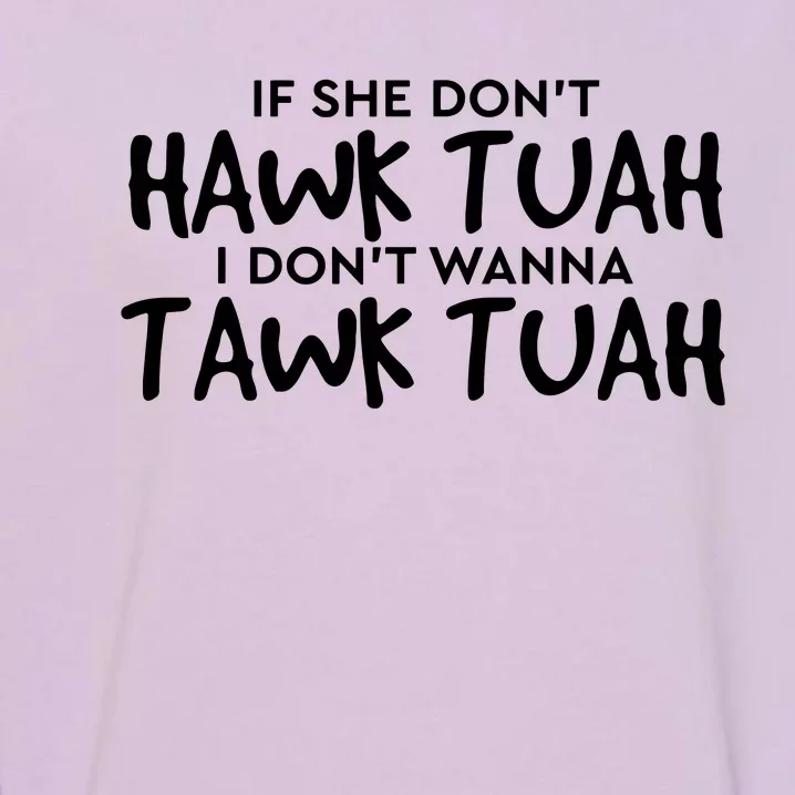 If She Dont Hawk Tush I Wont Tawk Tuah Garment-Dyed Sweatshirt