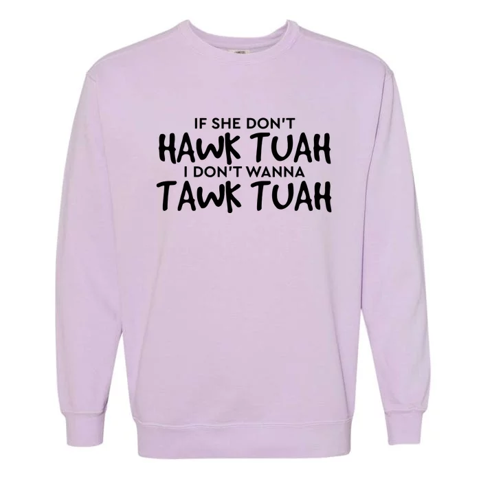 If She Dont Hawk Tush I Wont Tawk Tuah Garment-Dyed Sweatshirt