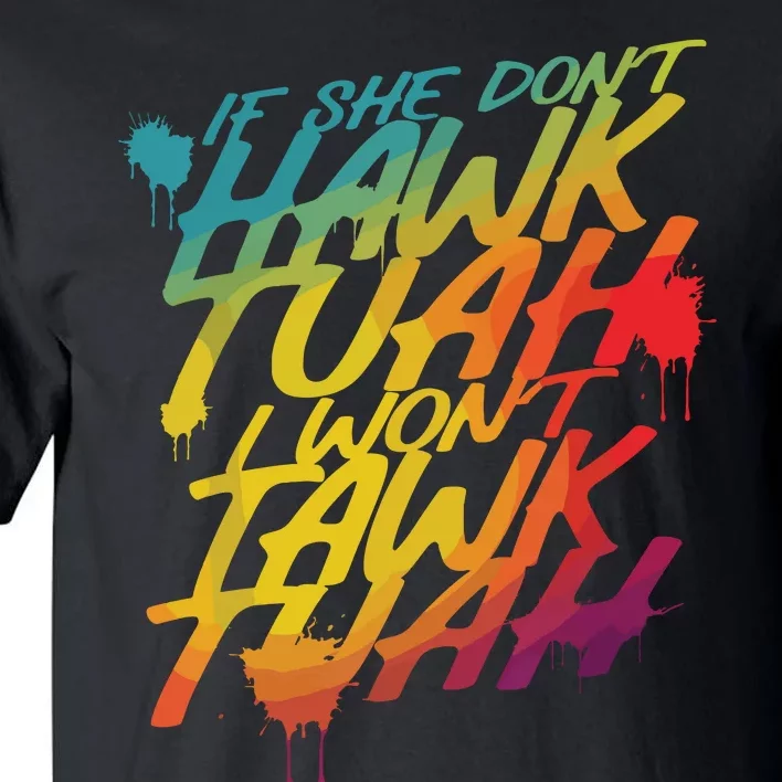 If She Dont Hawk Tush I Wont Tawk Tuah Funny Hawk Tush Tall T-Shirt