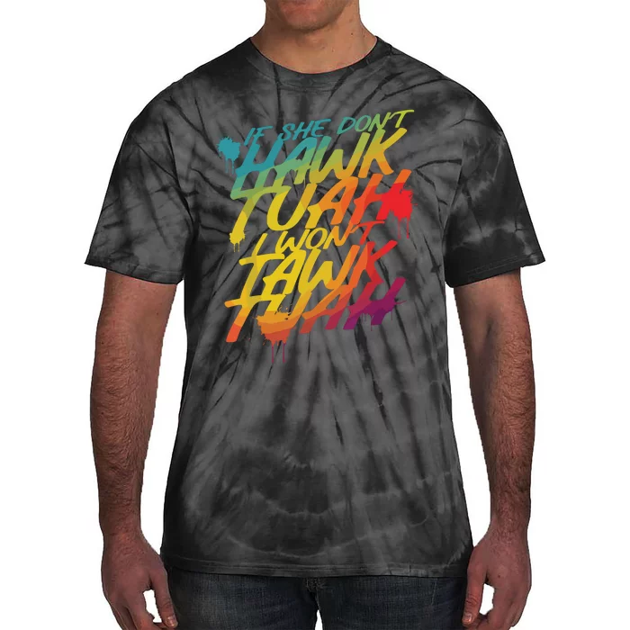 If She Dont Hawk Tush I Wont Tawk Tuah Funny Hawk Tush Tie-Dye T-Shirt