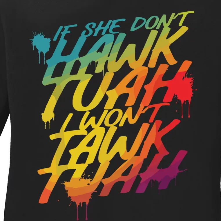 If She Dont Hawk Tush I Wont Tawk Tuah Funny Hawk Tush Ladies Long Sleeve Shirt