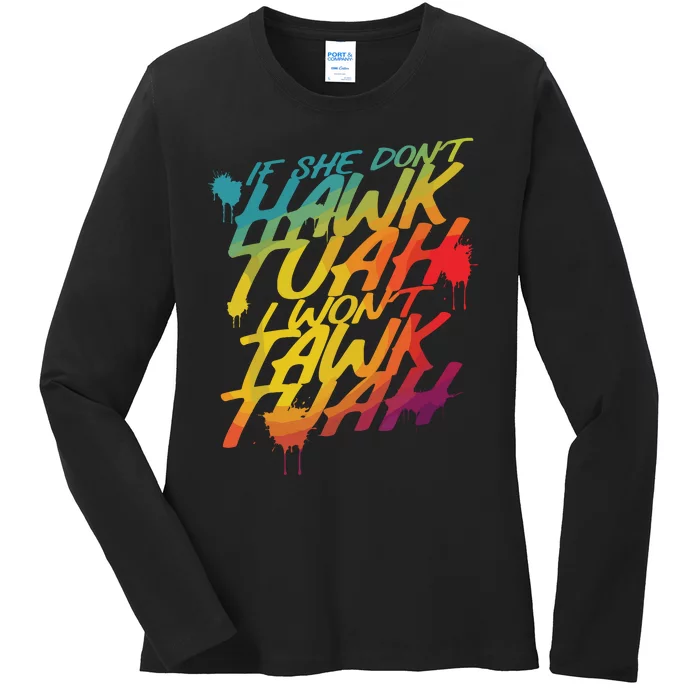 If She Dont Hawk Tush I Wont Tawk Tuah Funny Hawk Tush Ladies Long Sleeve Shirt