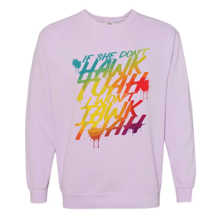 If She Dont Hawk Tush I Wont Tawk Tuah Funny Hawk Tush Garment-Dyed Sweatshirt