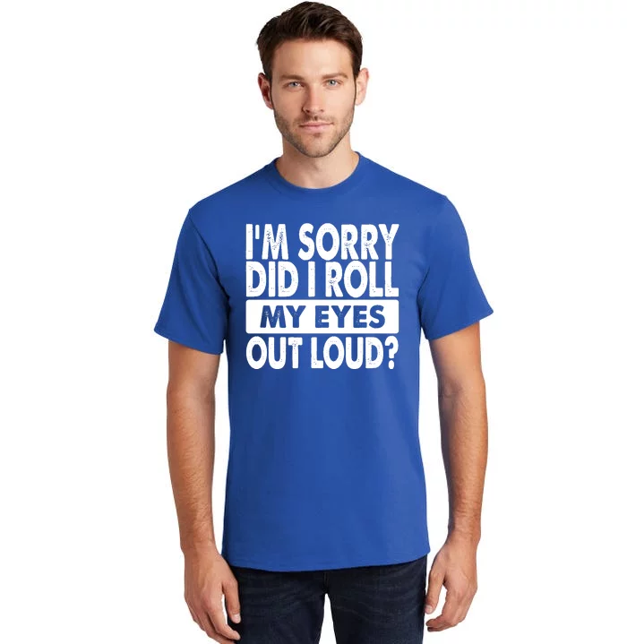 Im Sorry Did I Roll My Eyes Out Loud Funny Tall T-Shirt