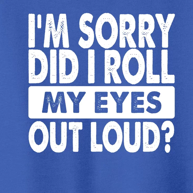 Im Sorry Did I Roll My Eyes Out Loud Funny Toddler T-Shirt