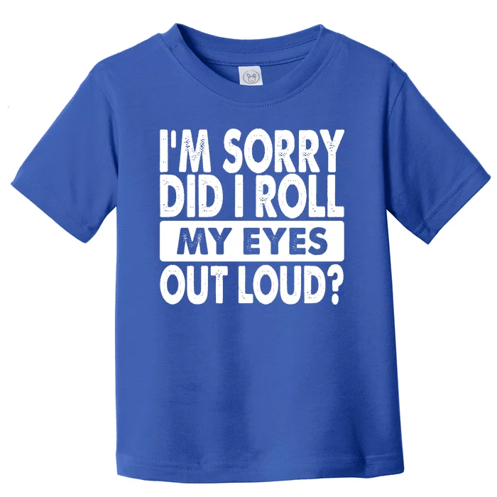 Im Sorry Did I Roll My Eyes Out Loud Funny Toddler T-Shirt