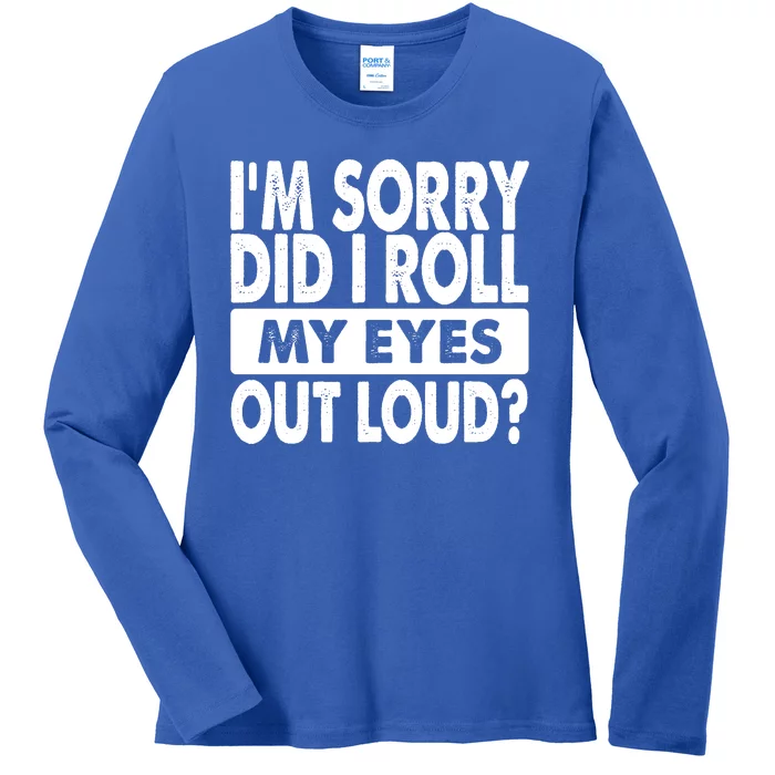 Im Sorry Did I Roll My Eyes Out Loud Funny Ladies Long Sleeve Shirt