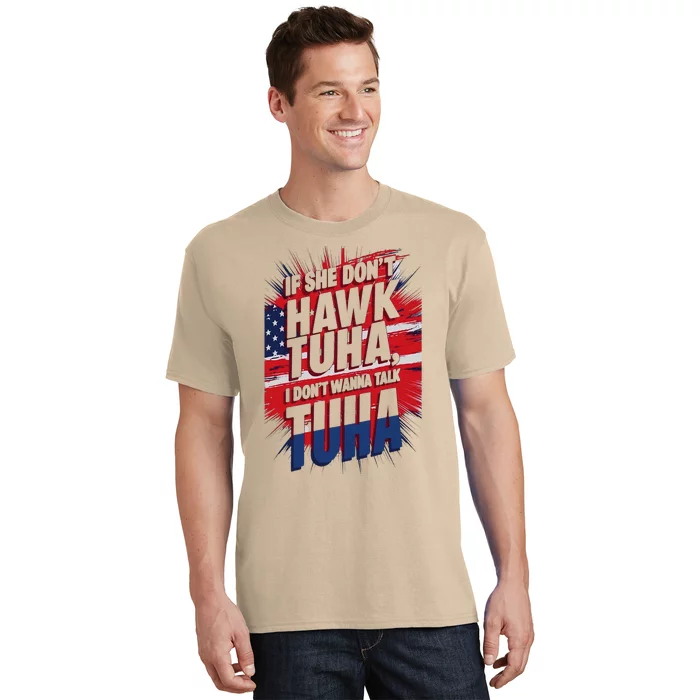 If She DonT Hawk Tuah I DonT Wanna Talk Tuha 4th July Meme T-Shirt