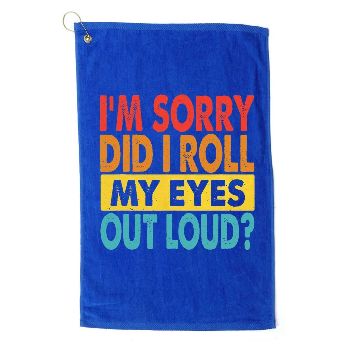 Im Sorry Did I Roll My Eyes Out Loud Funny Quotes Platinum Collection Golf Towel