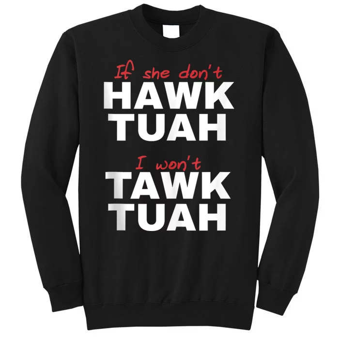 If She Dont Hawk Tuah I Wont Hawk Tuah 24 Spit On That Thang Tall Sweatshirt