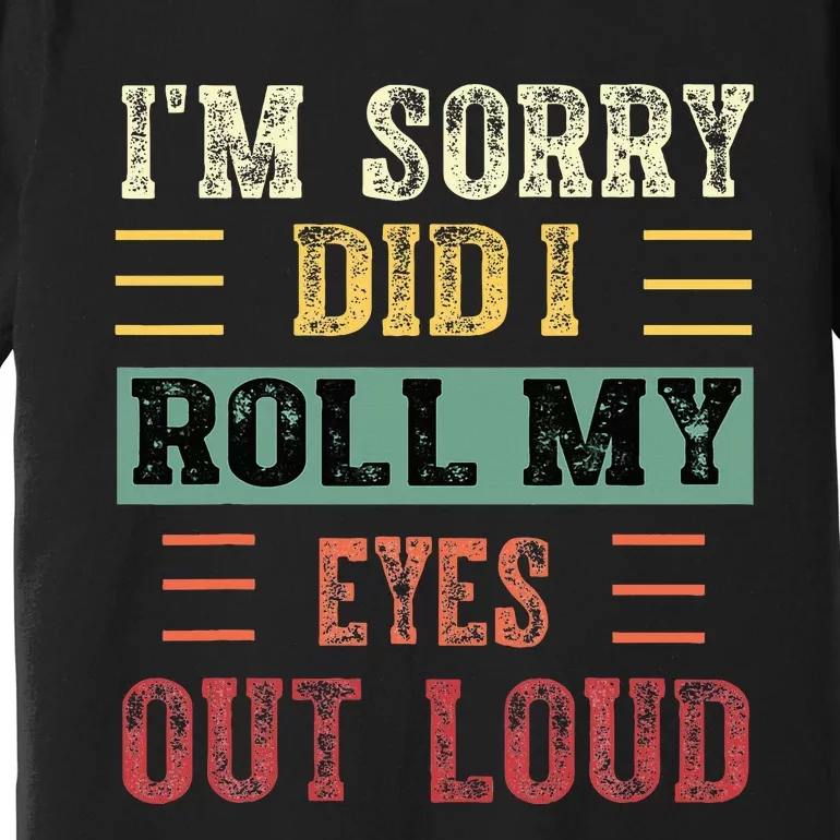 IM Sorry Did I Roll My Eyes Out Loud Funny Sarcastic Retro Premium T-Shirt