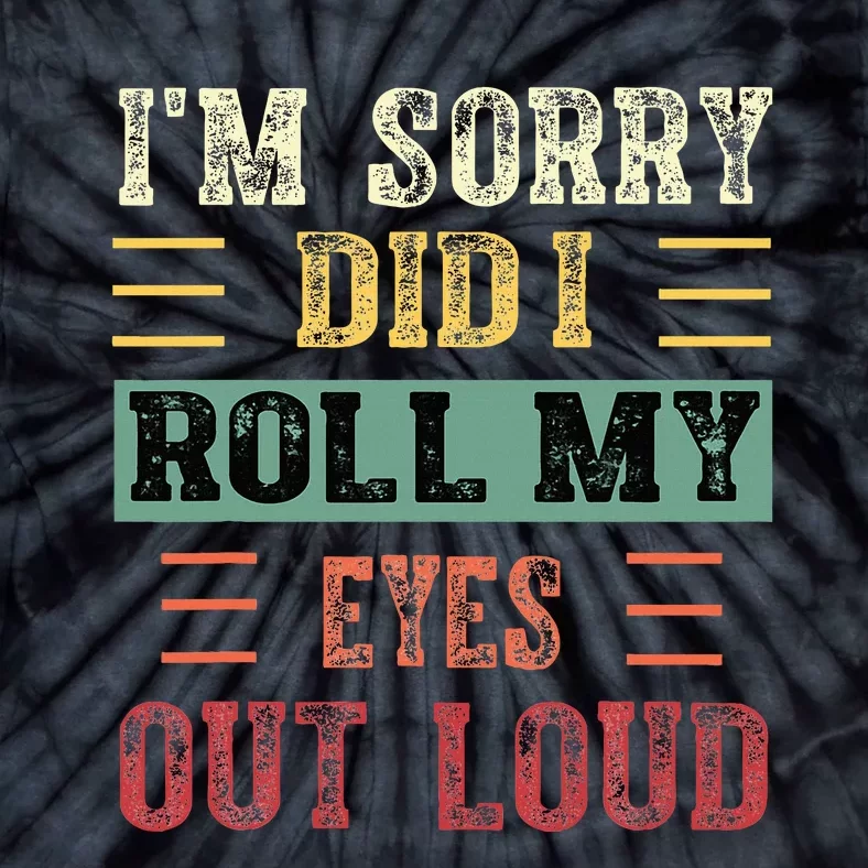 IM Sorry Did I Roll My Eyes Out Loud Funny Sarcastic Retro Tie-Dye T-Shirt