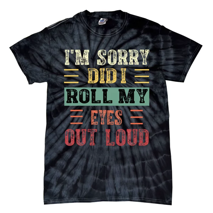 IM Sorry Did I Roll My Eyes Out Loud Funny Sarcastic Retro Tie-Dye T-Shirt