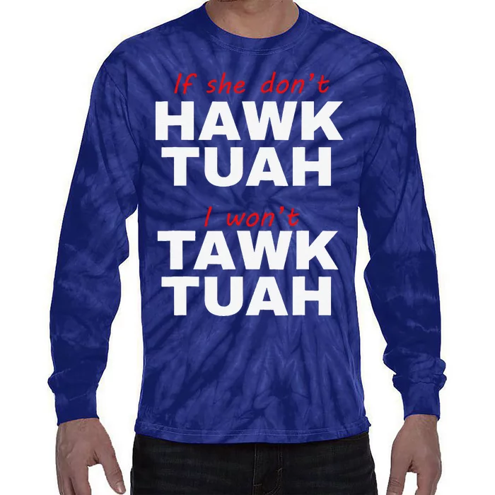 If She DonT Hawk Tuah I WonT Tawk Tuah Tie-Dye Long Sleeve Shirt