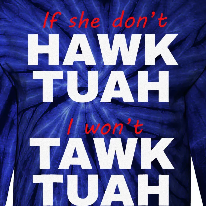 If She DonT Hawk Tuah I WonT Tawk Tuah Tie-Dye Long Sleeve Shirt