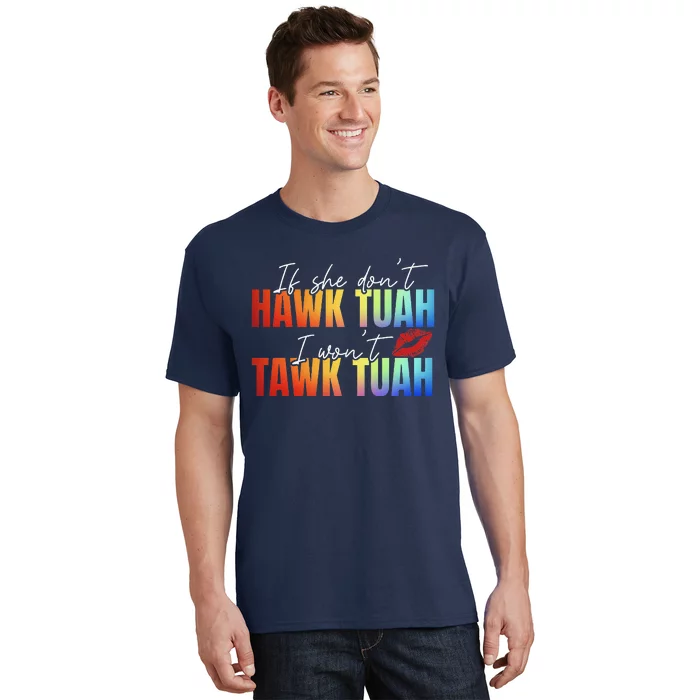 If She DonT Hawk Tush I WonT Funny Viral Tawk Tuah T-Shirt