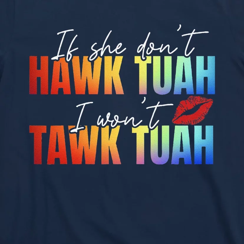 If She DonT Hawk Tush I WonT Funny Viral Tawk Tuah T-Shirt