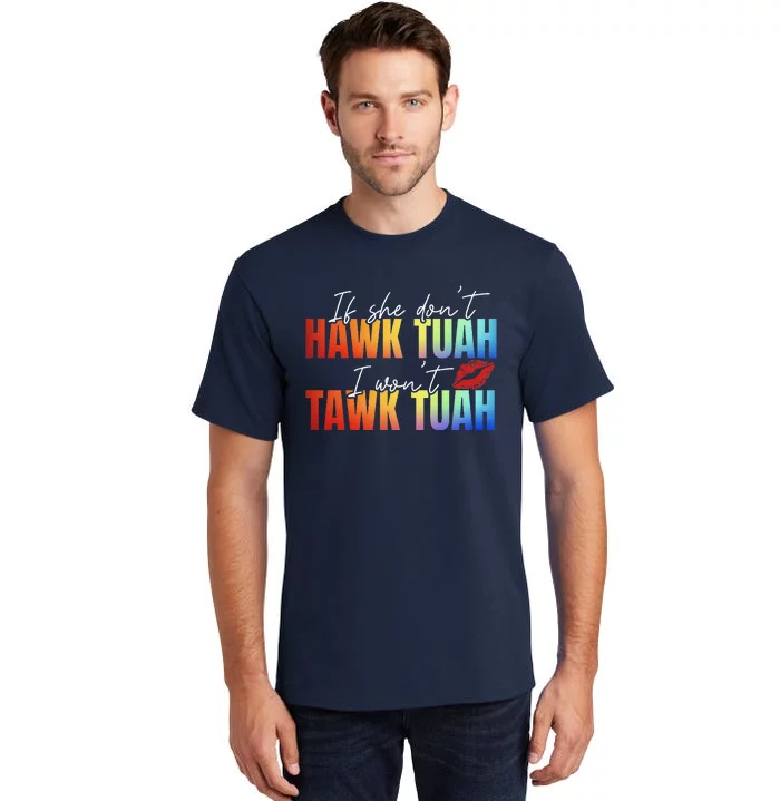 If She DonT Hawk Tush I WonT Funny Viral Tawk Tuah Tall T-Shirt