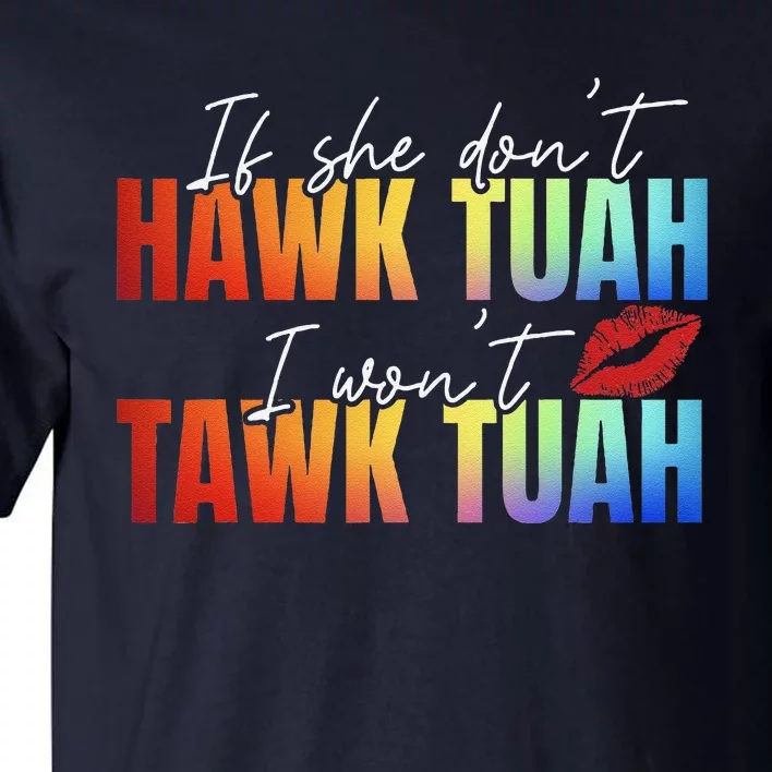 If She DonT Hawk Tush I WonT Funny Viral Tawk Tuah Tall T-Shirt