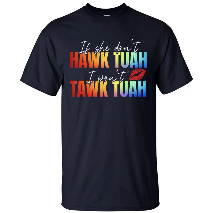 If She DonT Hawk Tush I WonT Funny Viral Tawk Tuah Tall T-Shirt