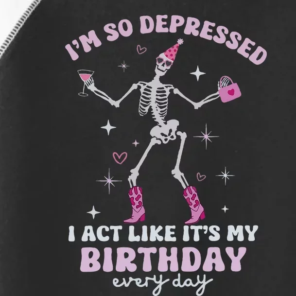 IM So Depressed I Act Like ItS My Birthday Everyday Toddler Fine Jersey T-Shirt