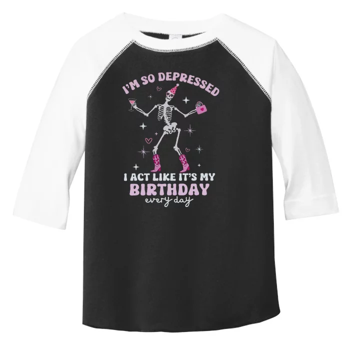 IM So Depressed I Act Like ItS My Birthday Everyday Toddler Fine Jersey T-Shirt