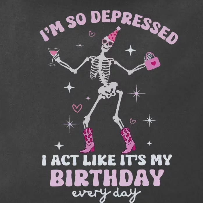 IM So Depressed I Act Like ItS My Birthday Everyday Zip Tote Bag