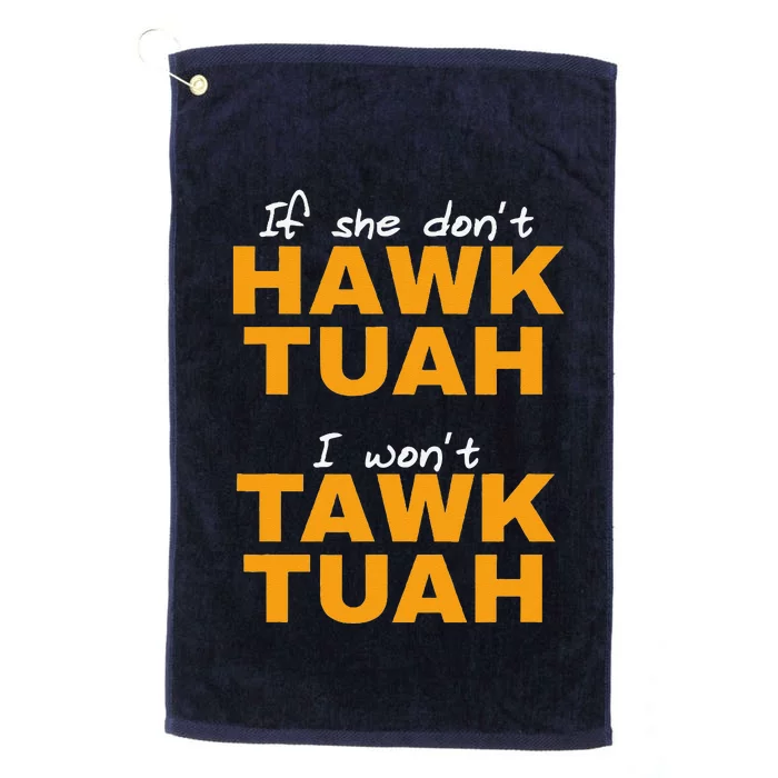 If She DonT Hawk Tush I WonT Tawk Tuah Platinum Collection Golf Towel