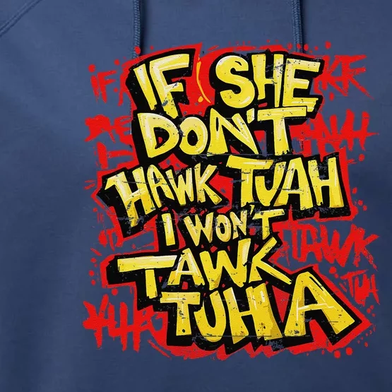 If She DonT Hawk Tush I WonT Tawk Tuah Funny Hawk Tush Performance Fleece Hoodie