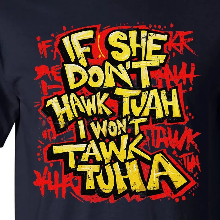 If She DonT Hawk Tush I WonT Tawk Tuah Funny Hawk Tush Tall T-Shirt