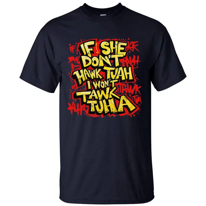 If She DonT Hawk Tush I WonT Tawk Tuah Funny Hawk Tush Tall T-Shirt